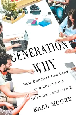 Generația Why: Cum pot Boomers să conducă și să învețe de la Millennials și Gen Z - Generation Why: How Boomers Can Lead and Learn from Millennials and Gen Z