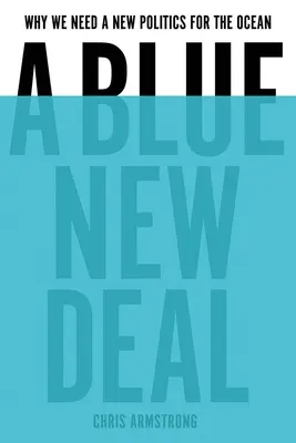 A Blue New Deal: De ce avem nevoie de o nouă politică pentru ocean - A Blue New Deal: Why We Need a New Politics for the Ocean