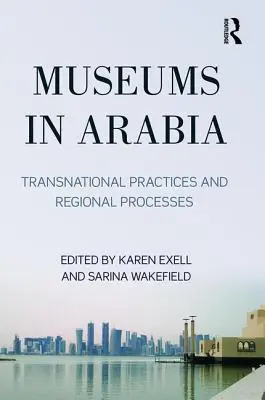 Muzee în Arabia: Practici transnaționale și procese regionale - Museums in Arabia: Transnational Practices and Regional Processes