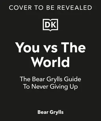 Tu împotriva lumii: Ghidul Bear Grylls pentru a nu renunța niciodată - You Vs the World: The Bear Grylls Guide to Never Giving Up