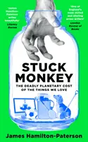 Stuck Monkey - Costul planetar mortal al lucrurilor pe care le iubim - Stuck Monkey - The Deadly Planetary Cost of the Things We Love