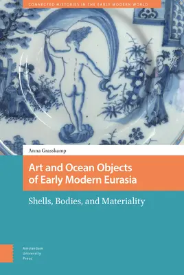 Arta și obiectele oceanice din Eurasia modernă timpurie: scoici, corpuri și materialitate - Art and Ocean Objects of Early Modern Eurasia: Shells, Bodies, and Materiality
