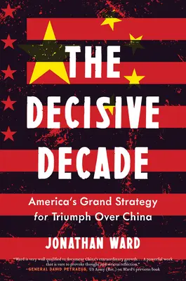 Deceniul decisiv: Marea strategie americană pentru triumful asupra Chinei - The Decisive Decade: American Grand Strategy for Triumph Over China