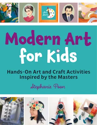 Modern Art for Kids: Hands-On Art and Craft Activities Inspired by the Masters (Artă modernă pentru copii: activități practice de artă și artizanat inspirate de maeștri) - Modern Art for Kids: Hands-On Art and Craft Activities Inspired by the Masters