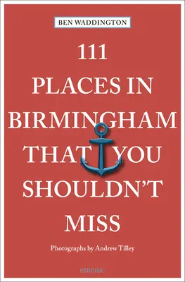 111 locuri din Birmingham pe care nu trebuie să le ratați - 111 Places in Birmingham That You Shouldn't Miss