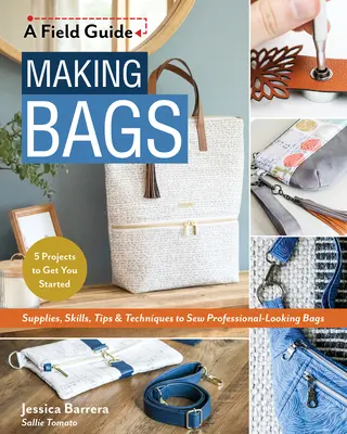 Making Bags, a Field Guide: Consumabile, abilități, sfaturi și tehnici pentru a coase genți cu aspect profesional; 5 proiecte pentru a vă ajuta să începeți - Making Bags, a Field Guide: Supplies, Skills, Tips & Techniques to Sew Professional-Looking Bags; 5 Projects to Get You Started