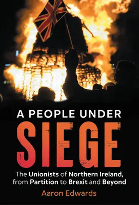 Un popor sub asediu: Unioniștii din Irlanda de Nord, de la împărțire la Brexit și dincolo de acesta - A People Under Siege: The Unionists of Northern Ireland, from Partition to Brexit and Beyond