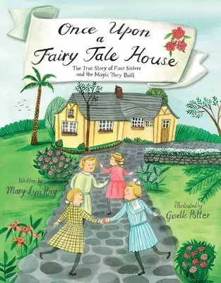 Once Upon a Fairy Tale House: The True Story of Four Sisters and the Magic They Built (Povestea adevărată a patru surori și magia pe care au construit-o) - Once Upon a Fairy Tale House: The True Story of Four Sisters and the Magic They Built