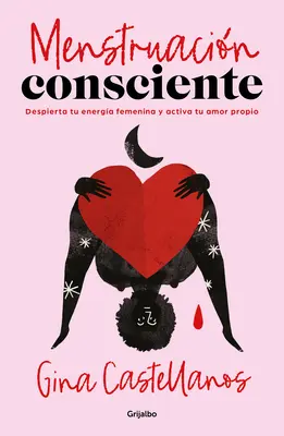 Menstruacin Consciente. Despierta Tu Energa Femenina Y Activa Tu Amor Propio / Mindful Period. Trezește-ți Energia Feminină și Activează-ți Iubirea de Sine - Menstruacin Consciente. Despierta Tu Energa Femenina Y Activa Tu Amor Propio / Mindful Period. Wake Your Feminine Energy and Activate Your Self-Love