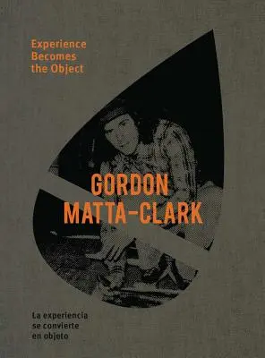 Gordon Matta-Clark: Experiența devine obiect - Gordon Matta-Clark: Experience Becomes the Object