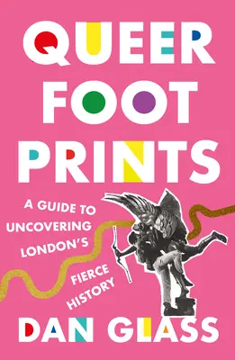 Queer Footprints: Ghid pentru descoperirea istoriei feroce a Londrei (A Guide to Uncovering London's Fierce History) - Queer Footprints: A Guide to Uncovering London's Fierce History