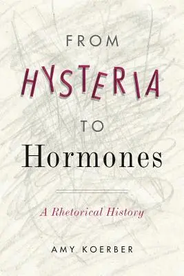 De la isterie la hormoni: O istorie retorică - From Hysteria to Hormones: A Rhetorical History
