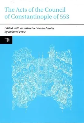 Actele Conciliului de la Constantinopol din 553: Cu texte conexe privind controversa celor trei capitole - The Acts of the Council of Constantinople of 553: With Related Texts on the Three Chapters Controversy