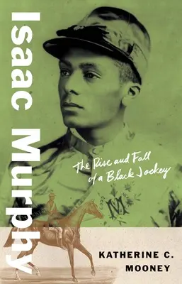 Isaac Murphy: Ascensiunea și decăderea unui jocheu de culoare - Isaac Murphy: The Rise and Fall of a Black Jockey