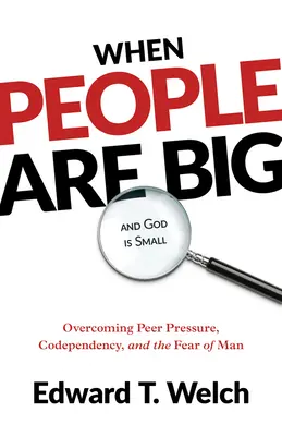 Când oamenii sunt mari și Dumnezeu este mic: Depășirea presiunii colegilor, a codependenței și a fricii de om - When People Are Big and God Is Small: Overcoming Peer Pressure, Codependency, and the Fear of Man