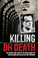 Killing Doctor Death - Uimitoarea poveste adevărată a escadrilei morții care a urmărit și ucis un criminal de război nazist - Killing Doctor Death - The Amazing True Story of the Death Squad That Tracked Down and Killed a Nazi War Criminal