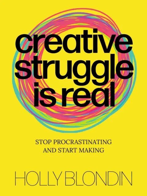 Lupta creativă este reală: Încetează să mai tergiversezi și începe să faci - Creative Struggle Is Real: Stop Procrastinating and Start Making