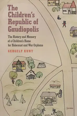Republica Copiilor din Gaudiopolis: The History and Memory of a Children's Home for Holocaust and War Orphans (1945-1950) - The Children's Republic of Gaudiopolis: The History and Memory of a Children's Home for Holocaust and War Orphans (1945-1950)