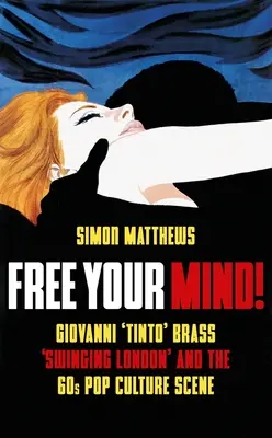 Eliberează-ți mintea! Giovanni „Tinto” Brass, „Swinging London” și scena culturii pop a anilor '60 - Free Your Mind!: Giovanni 'Tinto' Brass, 'Swinging London' and the 60s Pop Culture Scene