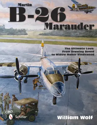 Martin B-26 Marauder: The Ultimate Look: De la planșa de desen la văduvul Vindicated Maker - Martin B-26 Marauder: The Ultimate Look: From Drawing Board to Widow Maker Vindicated