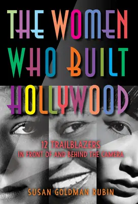 Femeile care au construit Hollywood-ul: 12 deschizătoare de drumuri în fața și în spatele camerei - The Women Who Built Hollywood: 12 Trailblazers in Front of and Behind the Camera