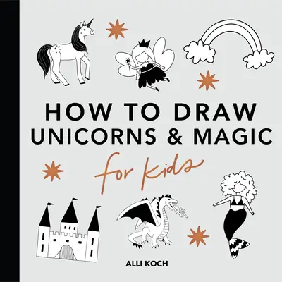 Lucruri magice: Cum să desenezi cărți pentru copii cu unicorni, dragoni, sirene și multe altele - Magical Things: How to Draw Books for Kids with Unicorns, Dragons, Mermaids, and More