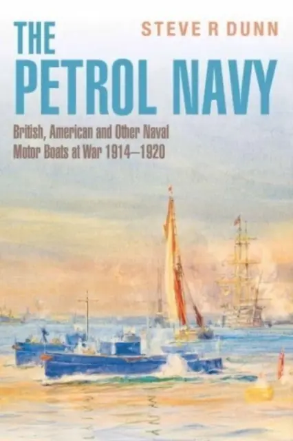 Marina petrolieră: Bărcile britanice, americane și alte bărci cu motor ale marinei în război între 1914 și 1920 - The Petrol Navy: British, American and Other Naval Motor Boats at War 1914 - 1920