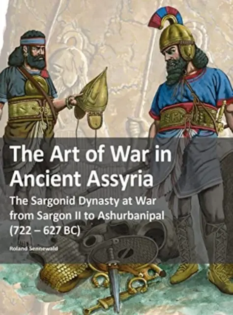 Arta războiului în Asiria antică - Dinastia sargonidă la război de la Sargon al II-lea la Ashurbanipal (722 - 627 î.Hr.) - Art of War in Ancient Assyria - The Sargonid Dynasty at War from Sargon II to Ashurbanipal (722 - 627BC)