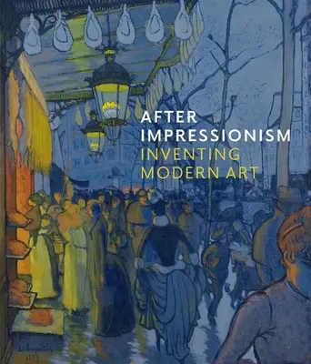 După impresionism: inventarea artei moderne - After Impressionism: Inventing Modern Art