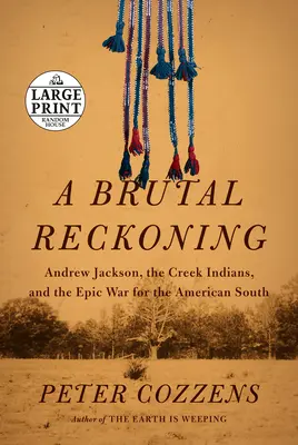 O socoteală brutală: Andrew Jackson, indienii Creek și războiul epic pentru sudul Americii - A Brutal Reckoning: Andrew Jackson, the Creek Indians, and the Epic War for the American South