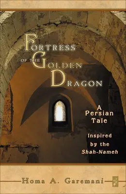 Fortăreața Dragonului de Aur: O poveste persană inspirată de Shah-Nameh - Fortress of the Golden Dragon: A Persian Tale Inspired by the Shah-Nameh