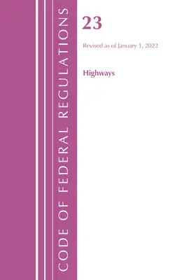 Code of Federal Regulations, Title 23 Highways, 2022 (Oficiul Registrului Federal (SUA)) - Code of Federal Regulations, Title 23 Highways, 2022 (Office of the Federal Register (U S ))
