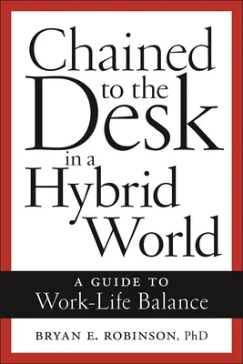 Chained to the Desk in a Hybrid World (În lanț la birou într-o lume hibridă): Un ghid pentru echilibrul dintre viața profesională și cea privată - Chained to the Desk in a Hybrid World: A Guide to Work-Life Balance