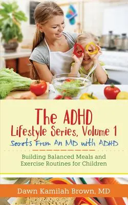The ADHD Lifestyle Series, Volume 1: Secretele unui medic cu ADHD: Construirea meselor echilibrate și a rutinelor de exerciții fizice pentru copii - The ADHD Lifestyle Series, Volume 1: Secrets from an MD with ADHD: Building Balanced Meals and Exercise Routines for Children