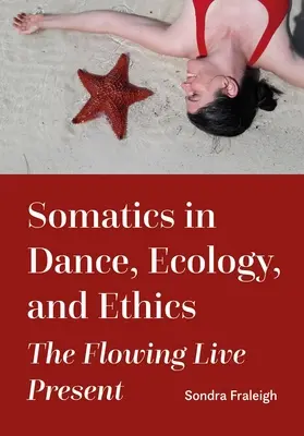 Somatica în dans, ecologie și etică: Prezentul viu care curge - Somatics in Dance, Ecology, and Ethics: The Flowing Live Present