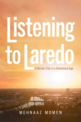Ascultând Laredo: Un oraș de frontieră într-o eră globalizată - Listening to Laredo: A Border City in a Globalized Age
