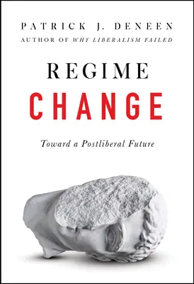 Schimbarea regimului: Către un viitor postliberal - Regime Change: Toward a Postliberal Future