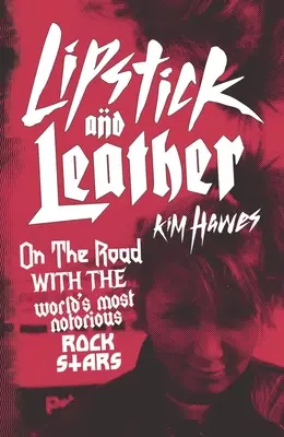 Ruj și piele: On the Road with the World's Most Notorious Rock Stars - Lipstick and Leather: On the Road with the World's Most Notorious Rock Stars