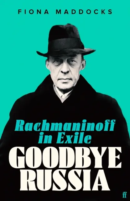 Adio Rusia - Rachmaninoff în exil (Maddocks Fiona (Critic de muzică clasică - Observer)) - Goodbye Russia - Rachmaninoff in Exile (Maddocks Fiona (Classical Music Critic - Observer))