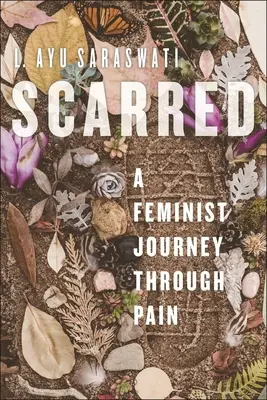 Cicatrizată: O călătorie feministă prin durere - Scarred: A Feminist Journey Through Pain