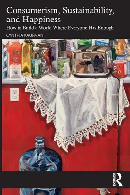 Consumism, durabilitate și fericire: Cum să construim o lume în care toată lumea are suficient - Consumerism, Sustainability, and Happiness: How to Build a World Where Everyone Has Enough