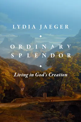 Splendoarea obișnuită: Trăind în creația lui Dumnezeu - Ordinary Splendor: Living in God's Creation