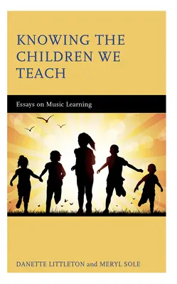 Knowing the Children We Teach: Eseuri despre învățarea muzicii - Knowing the Children We Teach: Essays on Music Learning