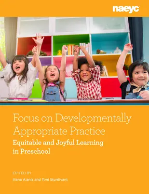 Focus pe practicile adecvate dezvoltării: Învățarea echitabilă și veselă în învățământul preșcolar - Focus on Developmentally Appropriate Practice: Equitable and Joyful Learning in Preschool