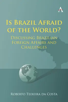 Este Brazilia speriată de lume?: Discutarea afacerilor externe și a provocărilor Braziliei - Is Brazil Afraid of the World?: Discussing Brazilian Foreign Affairs and Challenges