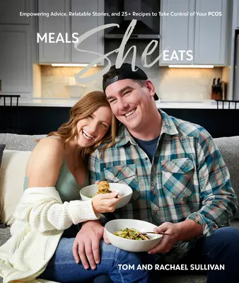Meals She Eats: Sfaturi care îți dau putere, povești relatabile și peste 25 de rețete pentru a prelua controlul asupra cancerului pancreatic - Meals She Eats: Empowering Advice, Relatable Stories, and Over 25 Recipes to Take Control of Your Pcos