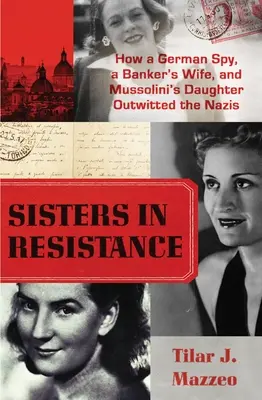 Surori în Rezistență: How a German Spy, a Banker's Wife, and Mussolini's Daughter Outwitted the Nazis - Sisters in Resistance: How a German Spy, a Banker's Wife, and Mussolini's Daughter Outwitted the Nazis