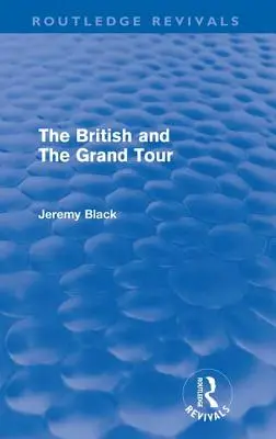 Britanicii și Grand Tour (Routledge Revivals) - The British and the Grand Tour (Routledge Revivals)