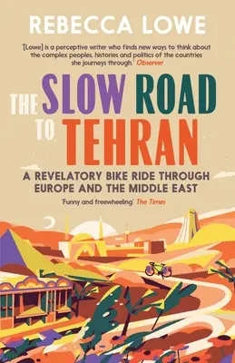 Drumul lent spre Teheran: O călătorie revelatoare cu bicicleta prin Europa și Orientul Mijlociu - The Slow Road to Tehran: A Revelatory Bike Ride Through Europe and the Middle East
