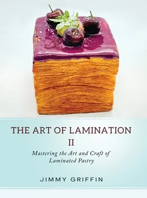 Arta laminării II: Stăpânirea artei și meseriei de patiserie laminată - The Art of Lamination II: Mastering the Art and Craft of Laminated Pastry